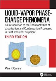 Liquid Vapor Phase Change Phenomena: An Introduction to the Thermophysics of Vaporization and Condensation Processes in Heat Transfer Equipment, Third Edition