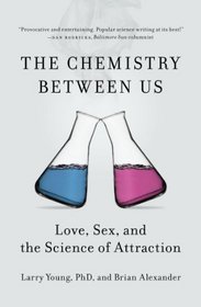 The Chemistry Between Us: Love, Sex, and the Science of Attraction