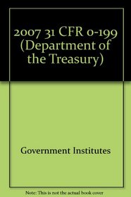 2007 31 CFR 0-199 (Department of the Treasury)