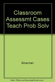 Classroom Assessment Cases for Teacher Problem Solving : Instructor's Edition