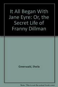 It All Began With Jane Eyre: Or, the Secret Life of Franny Dillman