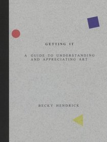 Getting It: A Guide to Understanding and Appreciating Art