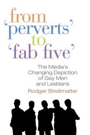 From ''Perverts'' to ''Fab Five'': The Media's Changing Depiction of Gay Men and Lesbians