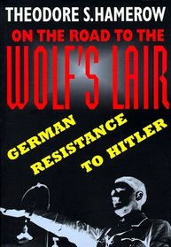 On the Road to the Wolfs Lair: German Resistance to Hitler (Belknap Press)