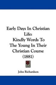 Early Days In Christian Life: Kindly Words To The Young In Their Christian Course (1881)