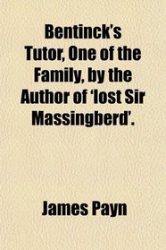 Bentinck's Tutor, One of the Family, by the Author of 'lost Sir Massingberd'.