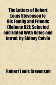 The Letters of Robert Louis Stevenson to His Family and Friends (Volume 02); Selected and Edited With Notes and Introd. by Sidney Colvin