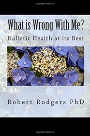 What is Wrong With Me?: Holistic Health at its Best