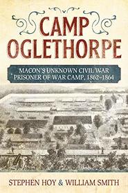 Camp Oglethorpe: Macon's Unknown Civil WarPrisoner of War Camp, 1862-1864