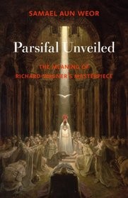 Parsifal Unveiled: The Meaning of Richard Wagner's Masterpiece