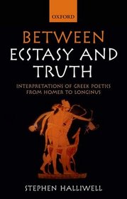 Between Ecstasy and Truth: Interpretations of Greek Poetics from Homer to Longinus