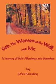 God, The Women at the Well...and Me: A Journey of God's Blessings and Surprises