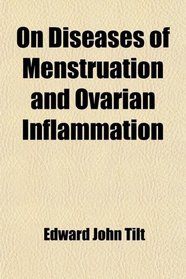 On Diseases of Menstruation and Ovarian Inflammation
