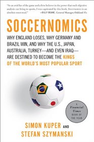 Soccernomics: Why England Loses, Why Spain and Germany Win, and Why the U.S., Japan-and Even Iraq-Are Destined to Become the Kings of the World's Most Popular Sport