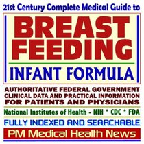 21st Century Complete Medical Guide to Breast Feeding and Infant Formula, Authoritative NIH, FDA, and CDC Documents on All Aspects of Breastfeeding, Clinical ... for Patients and Physicians (CD-ROM)