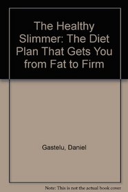 The Healthy Slimmer: The Diet Plan That Gets You from Fat to Firm