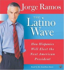The Latino Wave CD: How Hispanics Will Elect the Next American President
