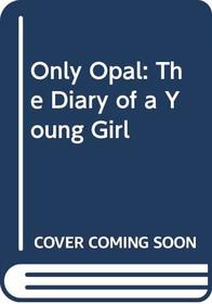Only Opal : The Diary of a Young Girl