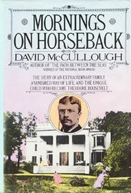 Mornings on Horseback: The Story of an Extraordinary Family, a Vanished Way of Life, and the Unique Child Who Became Theodore Roosevelt