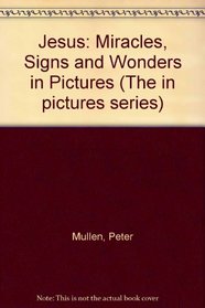 Jesus: Miracles, Signs and Wonders in Pictures (The 