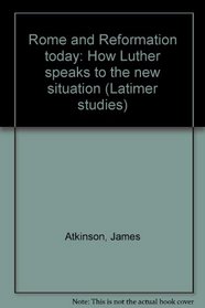 Rome and Reformation today: How Luther speaks to the new situation (Latimer studies)