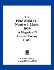 The Plant World V11, Number 3, March, 1908: A Magazine Of General Botany (1908)