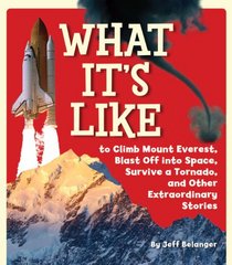 What It's Like to Climb Mount Everest, Blast Off into Space, Survive a Tornado, and Other Extraordinary Stories