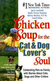 Chicken Soup for the Cat and Dog Lover's Soul : Celebrating Pets as Family with Stories About Cats, Dogs and Other Critters