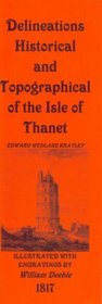 Delineations Historical and Topographical of the Isle of Thanet and the Cinque Ports: v. 1: A New and Complete History from the Earliest Records to the ... of Thanet, Margate, Ramsgate, Broadstairs