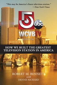 WCVB-TV Boston: How We Built the Greatest Television Station in America