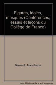 Figures, idoles, masques (Conferences, essais et lecons du College de France) (French Edition)
