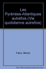 Les Pyrenees-Atlantiques autrefois (Collection Vie quotidienne autrefois) (French Edition)