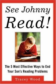 See Johnny Read! : The 5 Most Effective Ways to End Your Son's Reading Problems