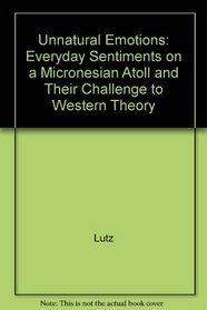 Unnatural Emotions: Everyday Sentiments on a Micronesian Atoll and Their Challenge to Western Theory