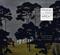 Frank Lloyd Wright, Art Collector: Secessionist Prints from the Turn of the Century (Roger Fullington Series in Architecture)