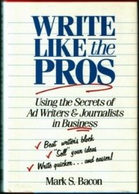 Write Like the Pros: Using the Secrets of Ad Writers and Journalists in Business