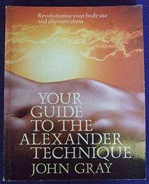 YOUR GUIDE TO THE ALEXANDER TECHNIQUE