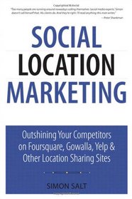 Social Location Marketing: Outshining Your Competitors on Foursquare, Gowalla, Yelp & Other Location Sharing Sites (Que Biz-Tech)