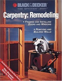 Carpentry: Remodeling: Hundreds of Step-by-Step Photos (Black & Decker Home Improvement Library)