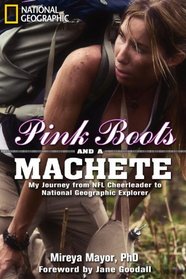 Pink Boots and a Machete: My Journey From NFL Cheerleader to National Geographic Explorer