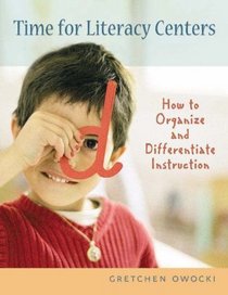 Time for Literacy Centers : How to Organize and Differentiate Instruction