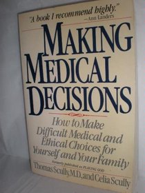 Making Medical Decisions: How to Make Difficult Medical and Ethical Choices for Yourself and Your Family