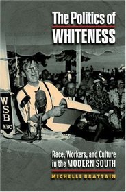 The Politics of Whiteness: Race, Workers, and Culture in the Modern South.