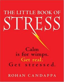 The Little Book of Stress: Calm Is for Wimps. Get Real. Get Stressed.