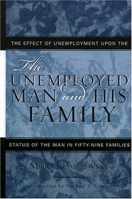 The Unemployed Man and His Family: The Effect of Unemployment Upon the Status of the Man in Fifty-Nine Families (Classics in Gender)