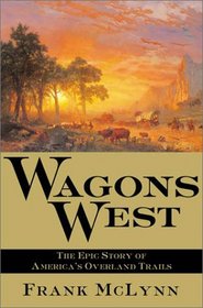 Wagons West: The Epic Story of America's Overland Trails