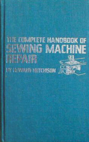 The Complete Handbook of Sewing Machine Repair