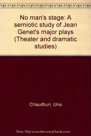 No man's stage: A semiotic study of Jean Genet's major plays (Theater and dramatic studies)