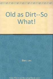 Old as Dirt--So What!