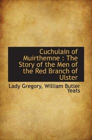 Cuchulain of Muirthemne : The Story of the Men of the Red Branch of Ulster